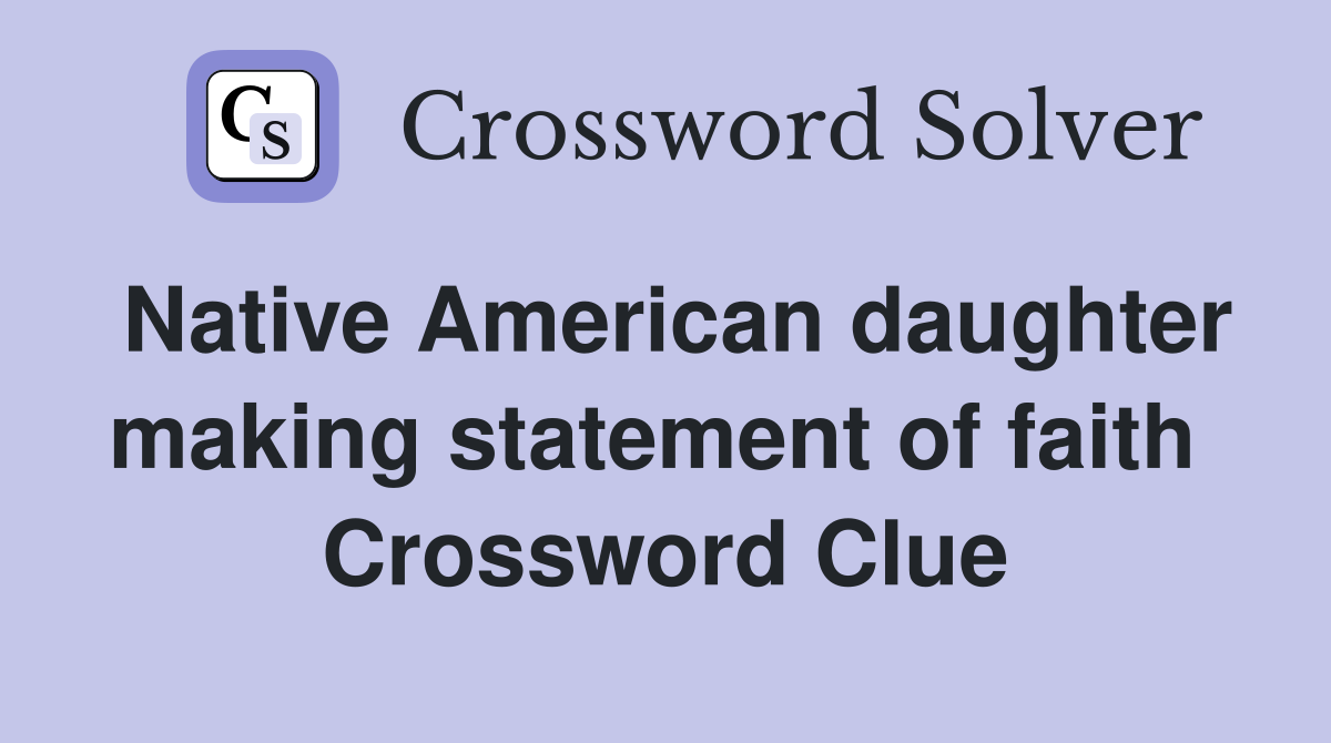 Native American daughter making statement of faith  Crossword Clue