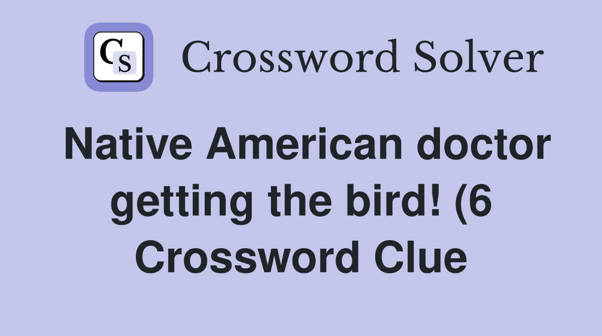 Native American doctor getting the bird (6) Crossword Clue Answers Native American doctor getting the bird (6) Crossword Clue Answers