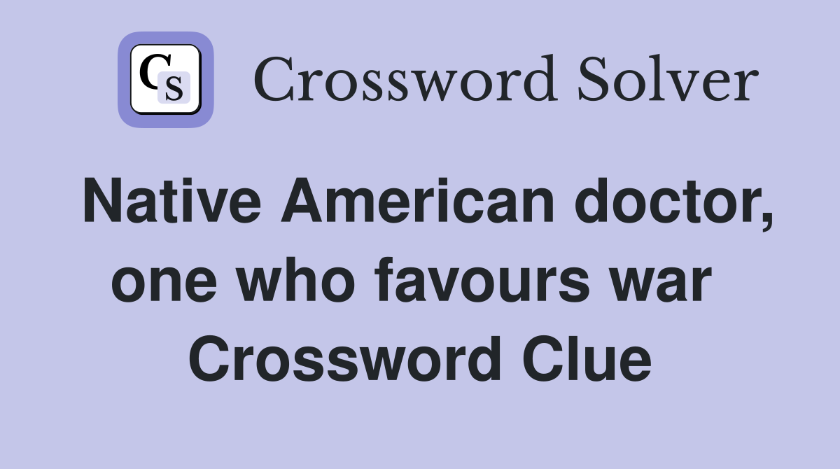 Native American doctor, one who favours war  Crossword Clue