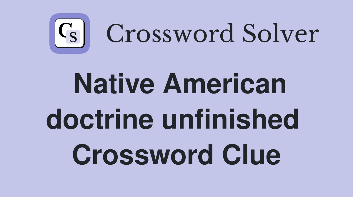 Native American doctrine unfinished  Crossword Clue