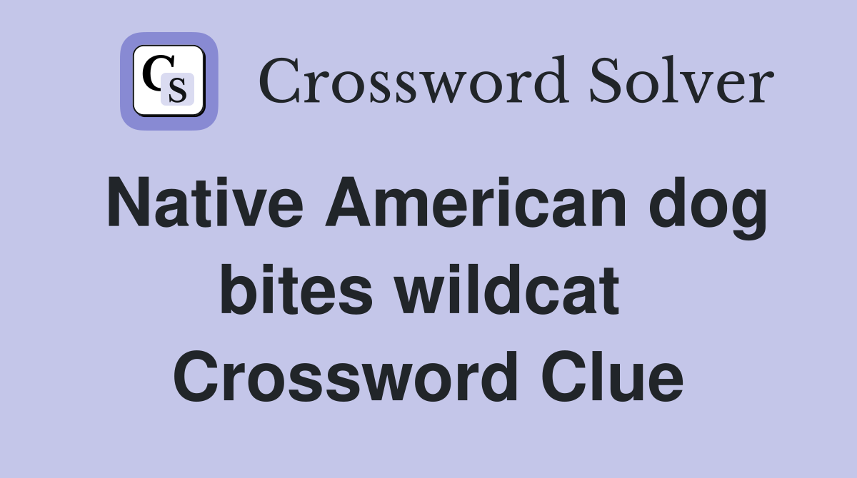 Native American dog bites wildcat  Crossword Clue