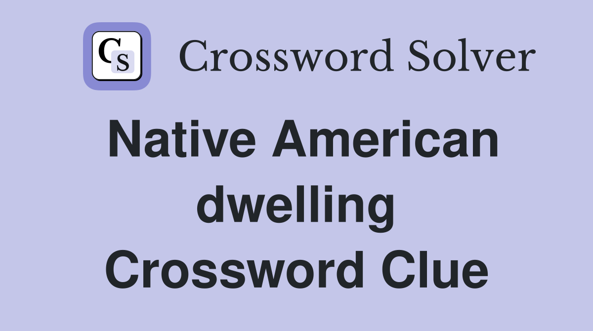 Native American dwelling Crossword Clue