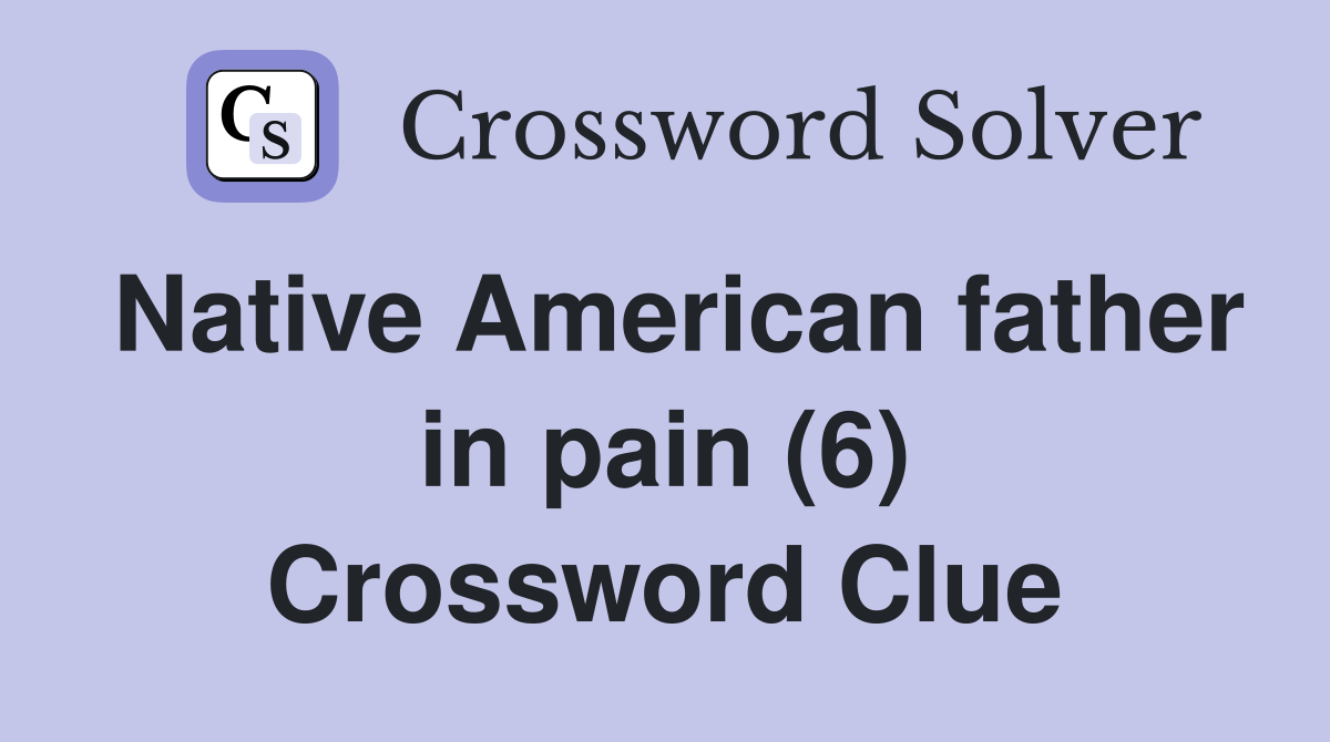 Native American father in pain (6) Crossword Clue