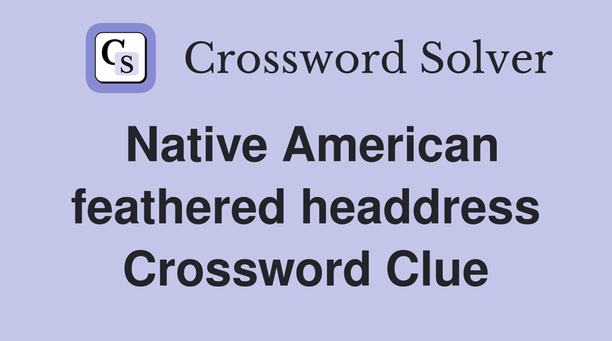 Native American feathered headdress Crossword Clue