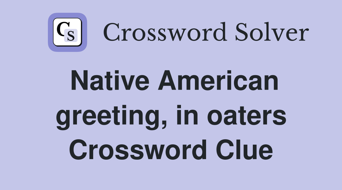 Native American greeting, in oaters Crossword Clue