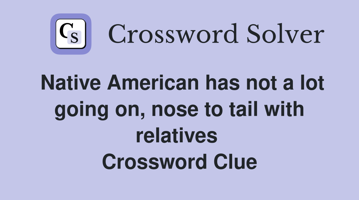 Native American has not a lot going on, nose to tail with relatives  Crossword Clue