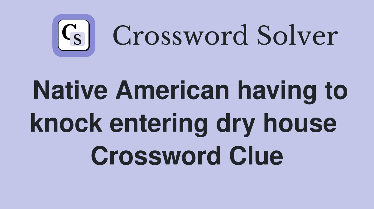Native American having to knock entering dry house  Crossword Clue