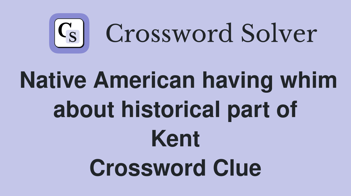 Native American having whim about historical part of Kent Crossword Clue