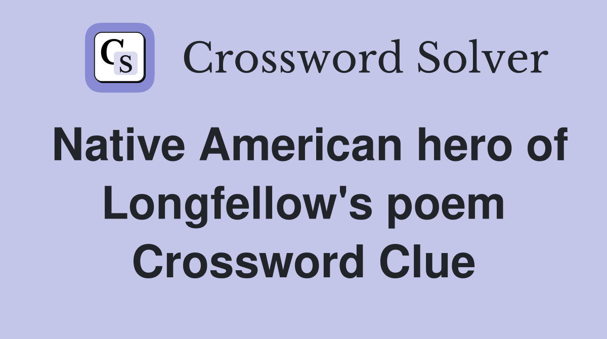 Native American hero of Longfellow's poem Crossword Clue