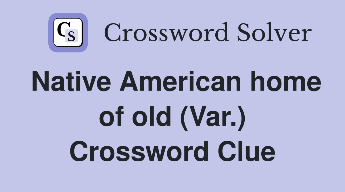 Native American home of old (Var.) Crossword Clue