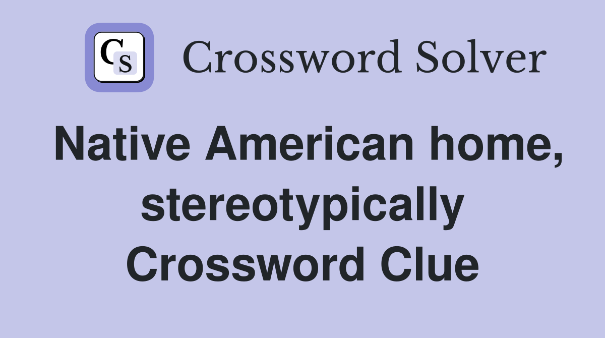 Native American home, stereotypically Crossword Clue