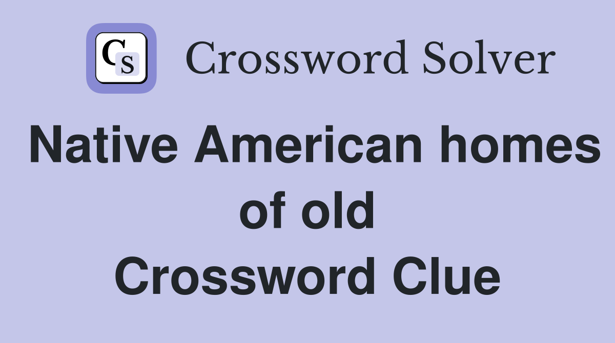 Native American homes of old Crossword Clue
