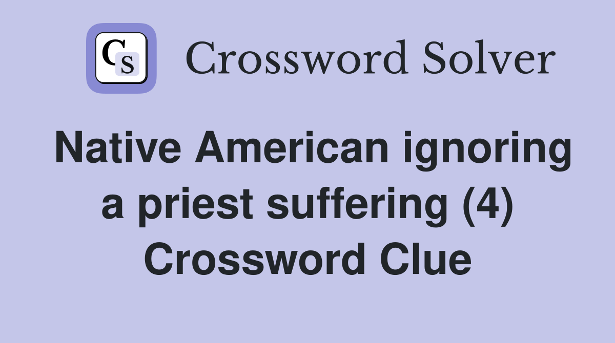 Native American ignoring a priest suffering (4) Crossword Clue