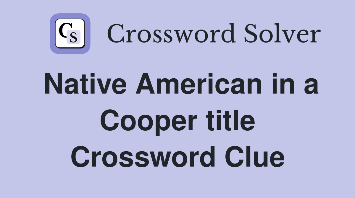 Native American in a Cooper title Crossword Clue