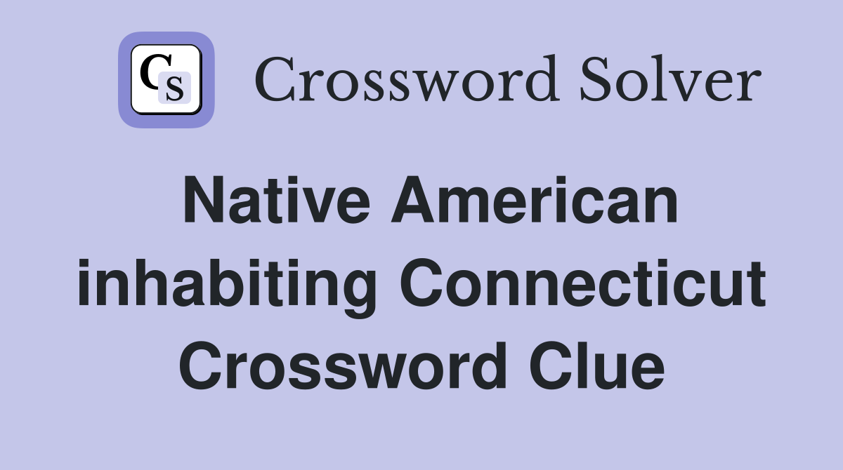 Native American inhabiting Connecticut Crossword Clue