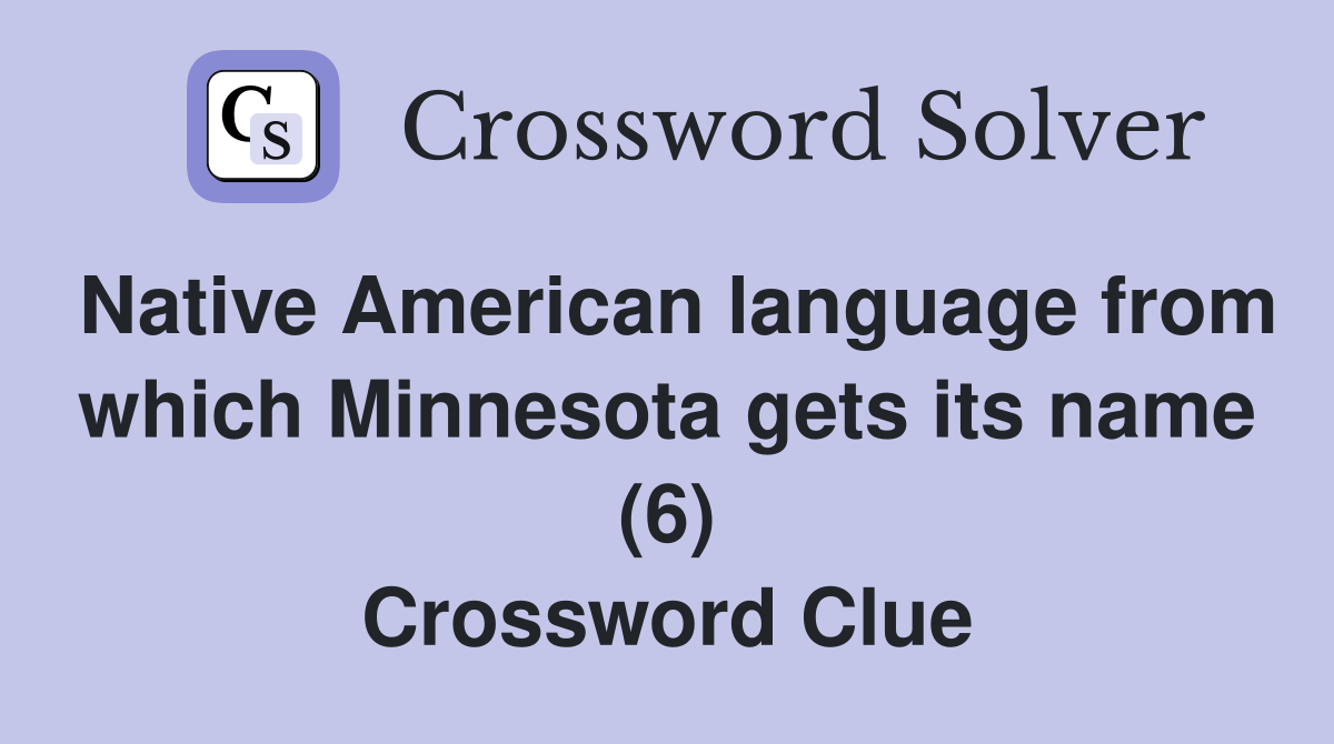 Native American language from which Minnesota gets its name (6) Crossword Clue