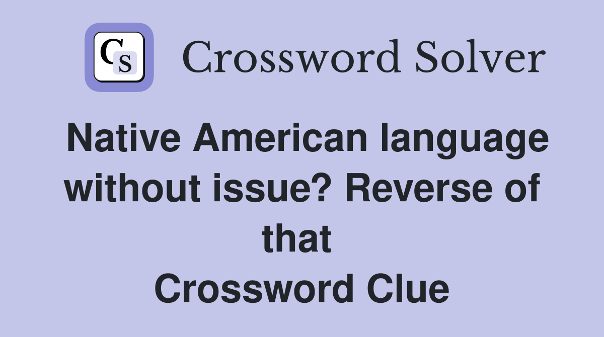 Native American language without issue? Reverse of that  Crossword Clue