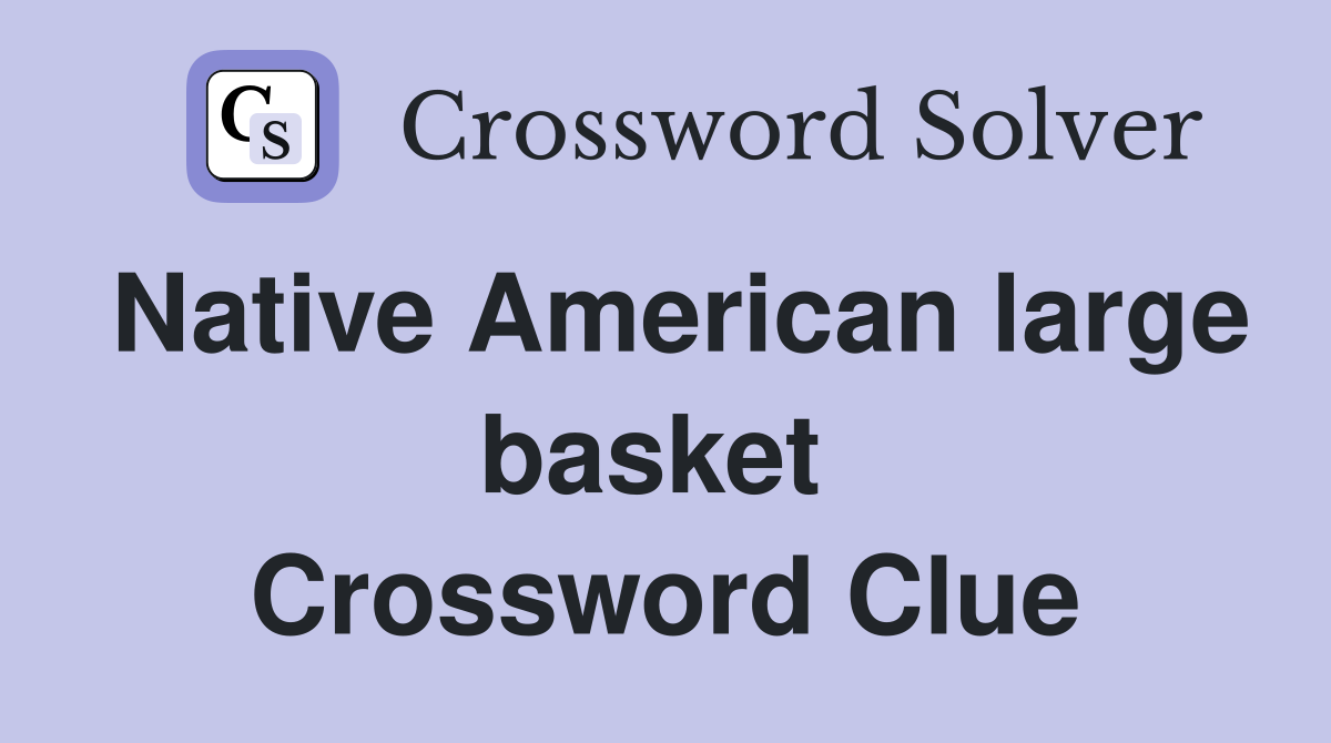 Native American large basket  Crossword Clue