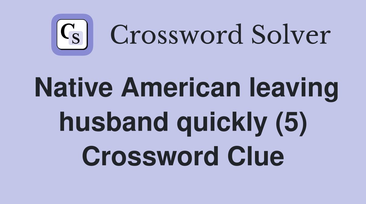 Native American leaving husband quickly (5) Crossword Clue