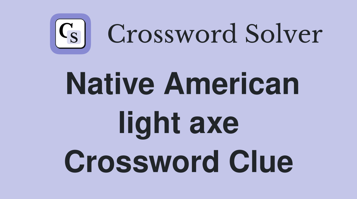 Native American light axe Crossword Clue