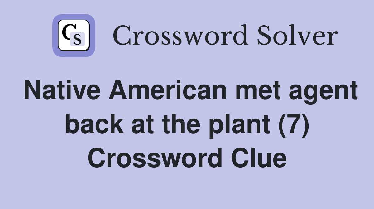 Native American met agent back at the plant (7) Crossword Clue