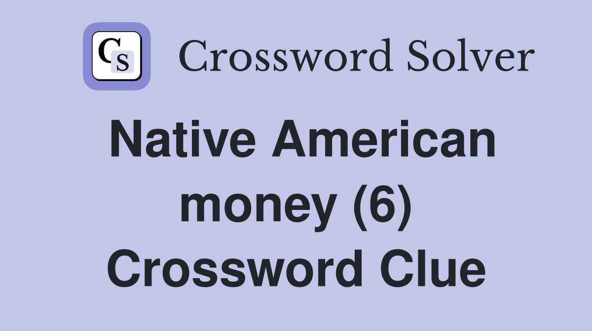 Native American money (6) Crossword Clue