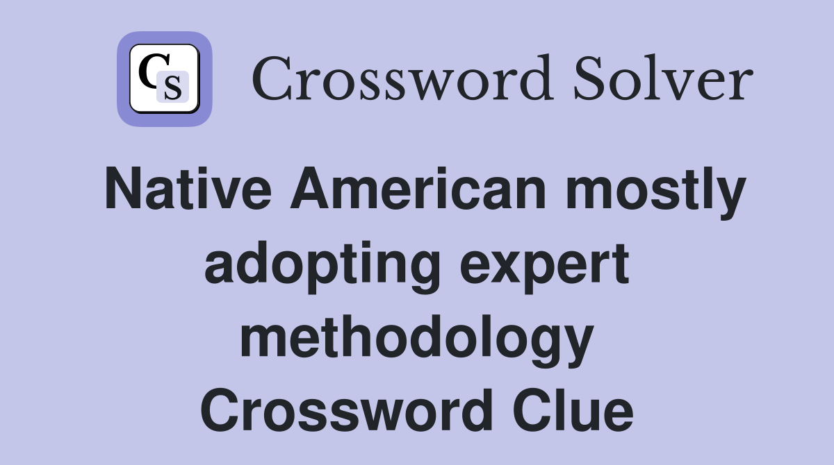 Native American mostly adopting expert methodology Crossword Clue
