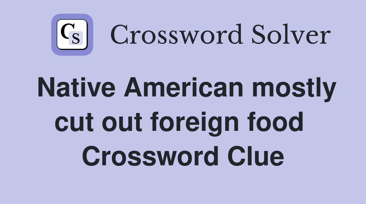 Native American mostly cut out foreign food  Crossword Clue