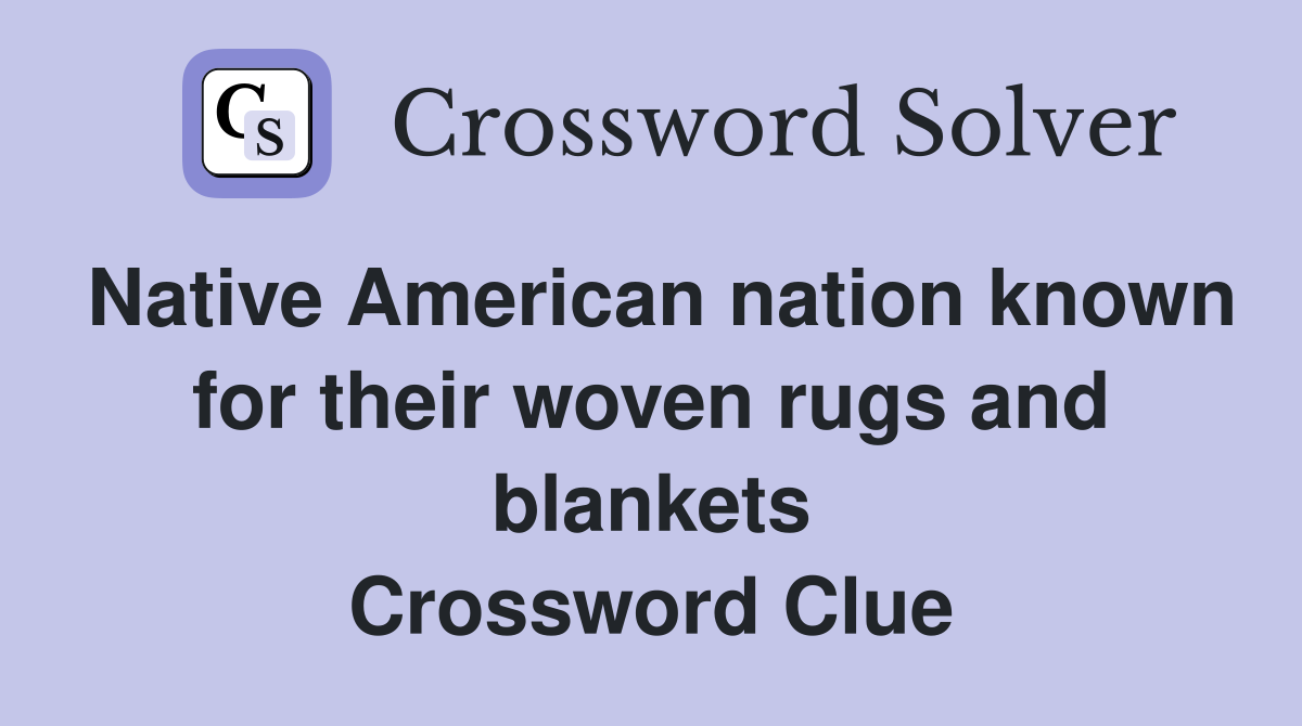 Native American nation known for their woven rugs and blankets Crossword Clue