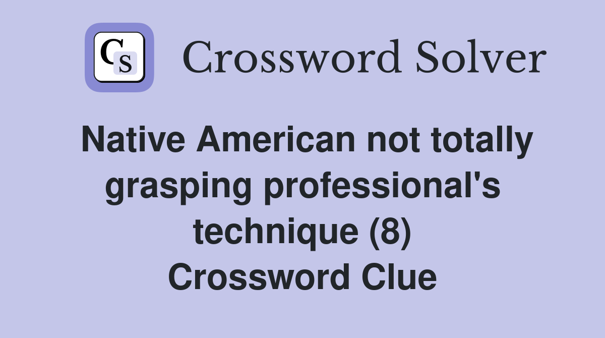 Native American not totally grasping professional's technique (8) Crossword Clue