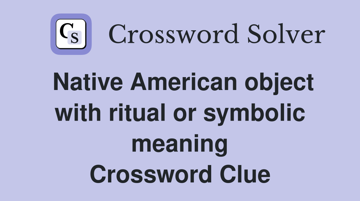 Native American object with ritual or symbolic meaning Crossword Clue