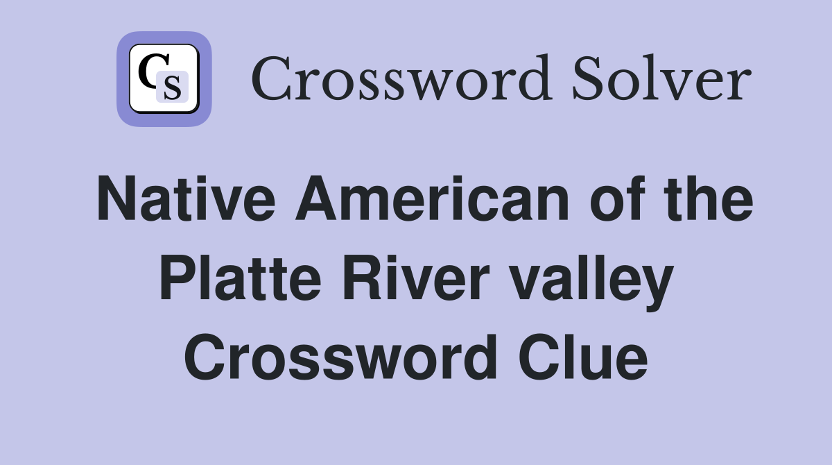 Native American of the Platte River valley Crossword Clue