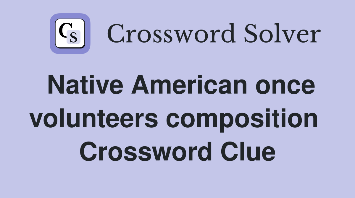 Native American once volunteers composition  Crossword Clue