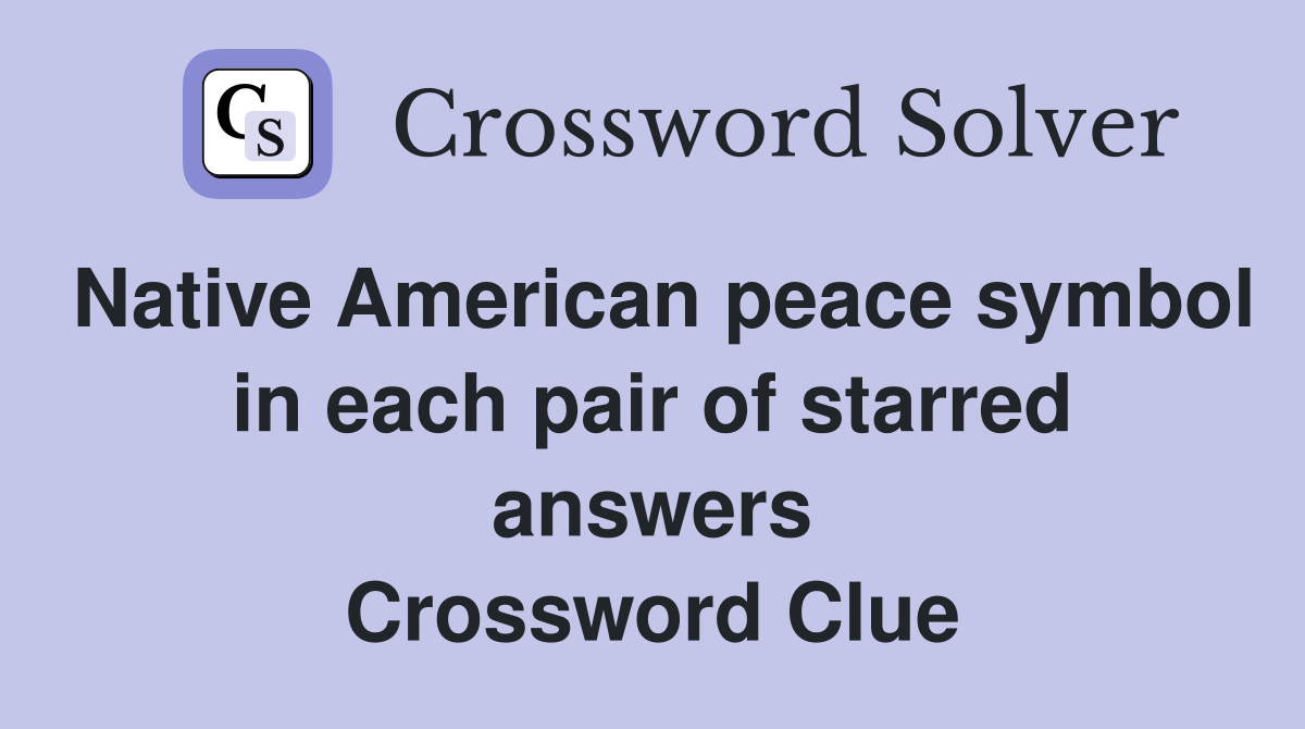 Native American peace symbol in each pair of starred answers Crossword Clue