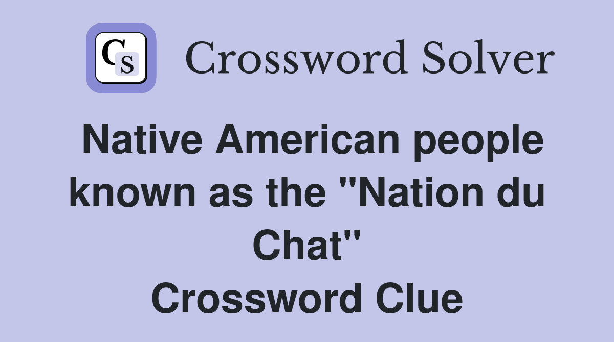 Native American people known as the "Nation du Chat" Crossword Clue