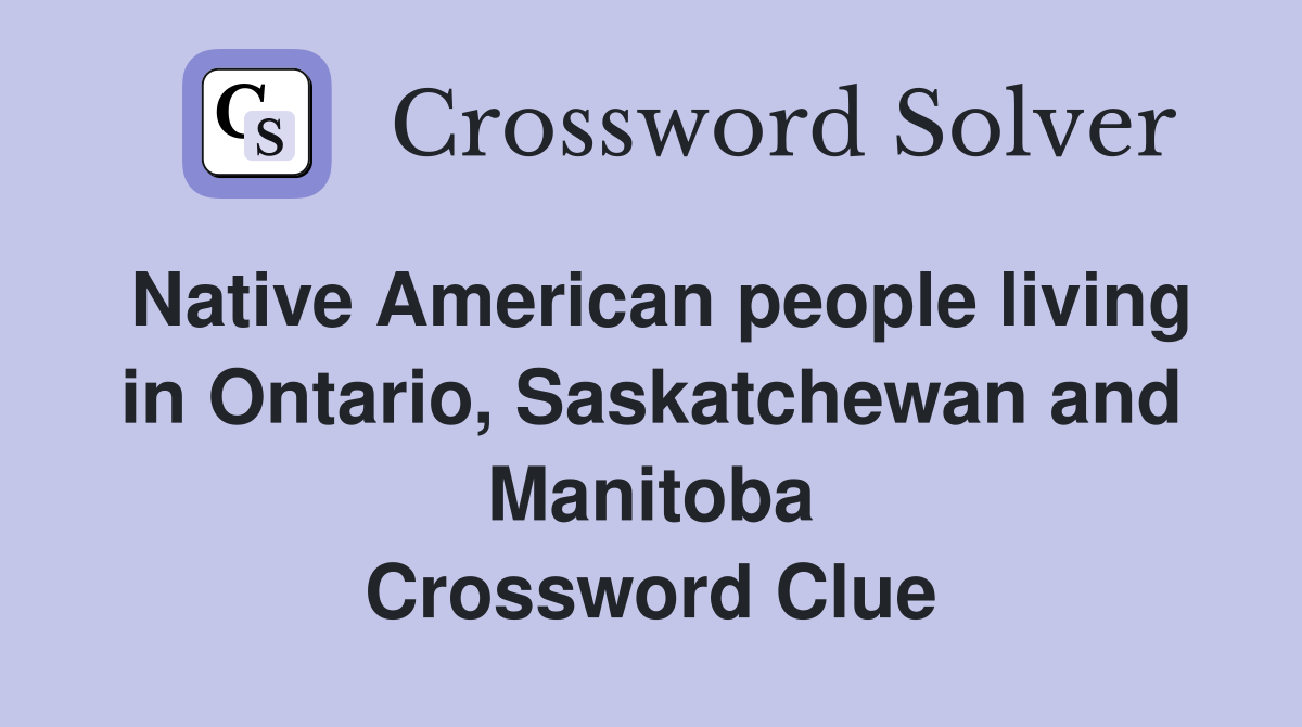 Native American people living in Ontario, Saskatchewan and Manitoba Crossword Clue