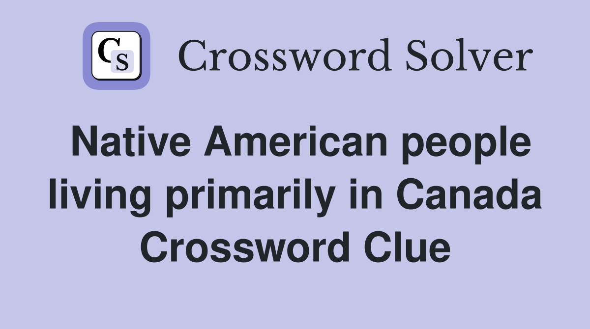 Native American people living primarily in Canada Crossword Clue