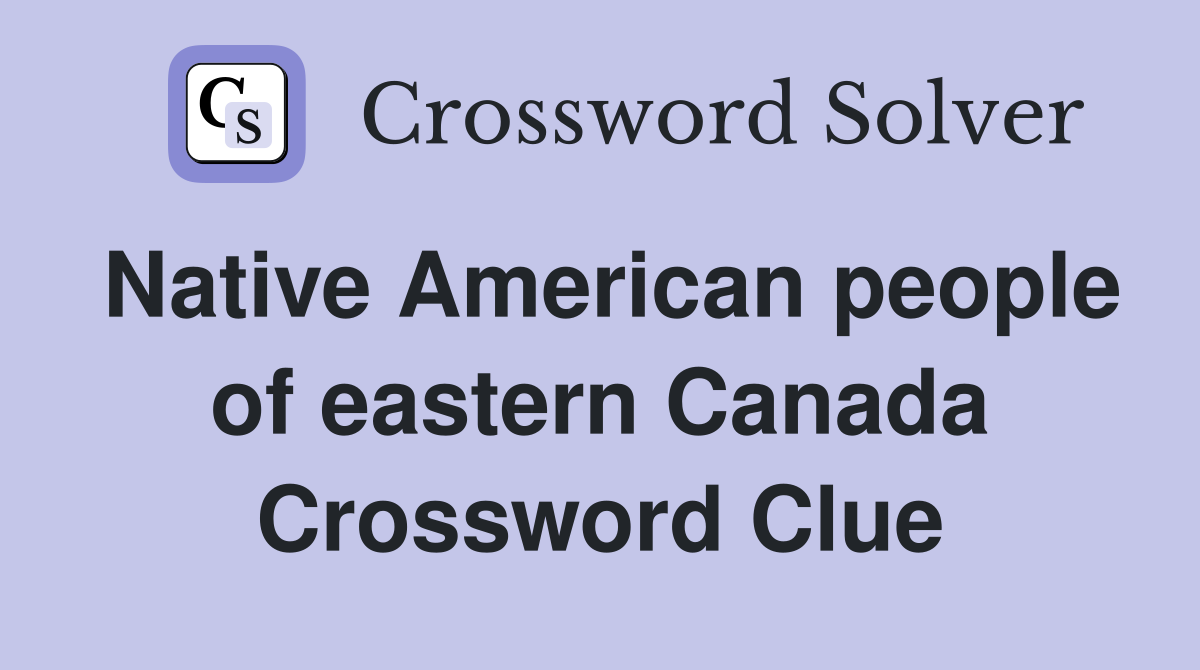 Native American people of eastern Canada Crossword Clue