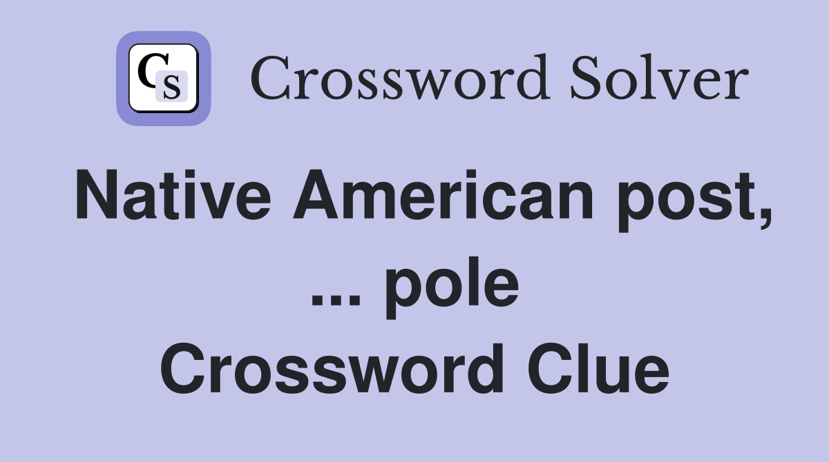 Native American post, ... pole Crossword Clue