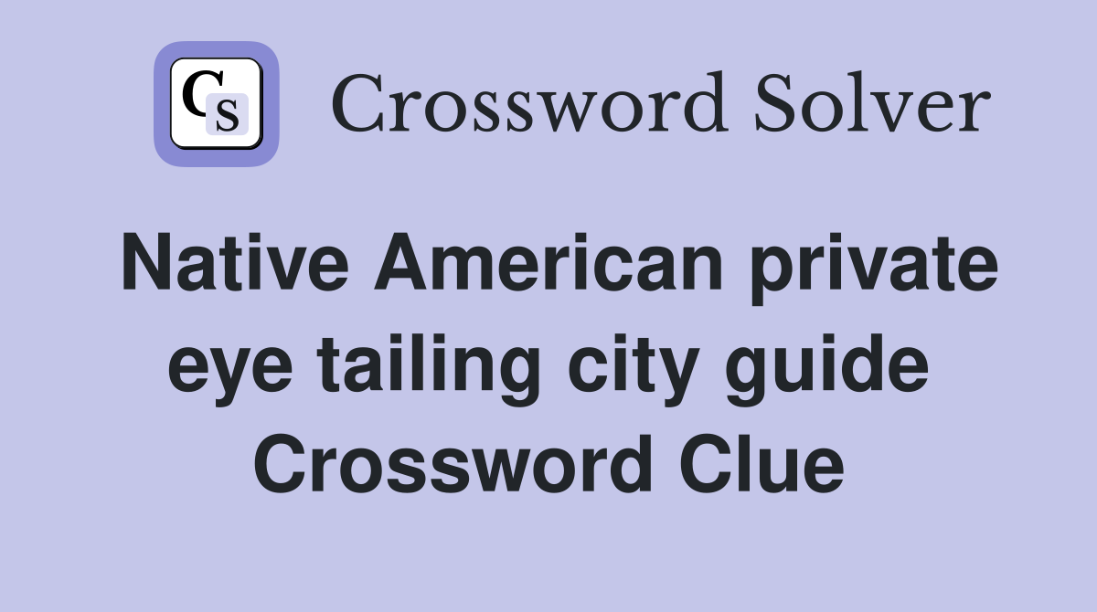 Native American private eye tailing city guide Crossword Clue