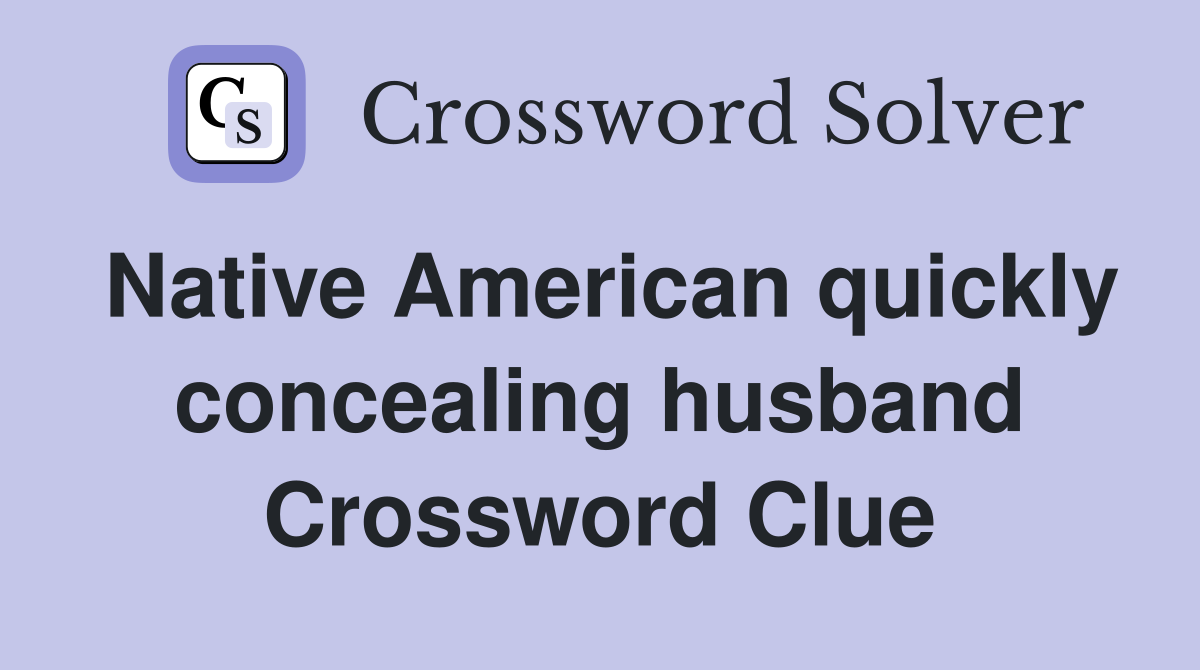 Native American quickly concealing husband Crossword Clue
