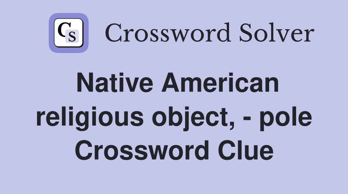 Native American religious object, - pole Crossword Clue