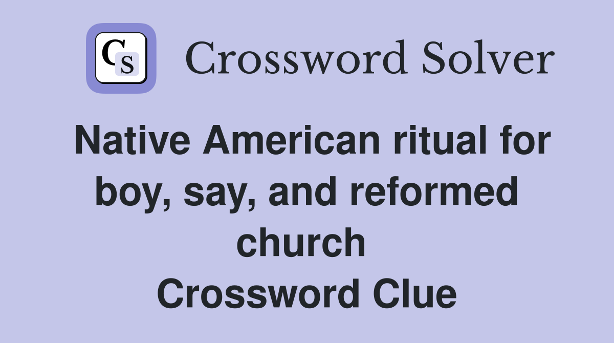 Native American ritual for boy, say, and reformed church  Crossword Clue