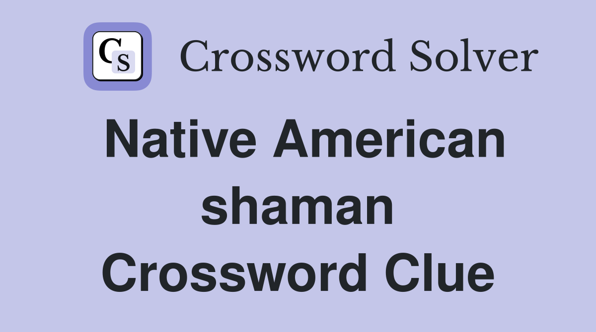 Native American shaman Crossword Clue