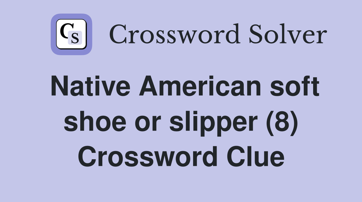 Native American soft shoe or slipper (8) Crossword Clue