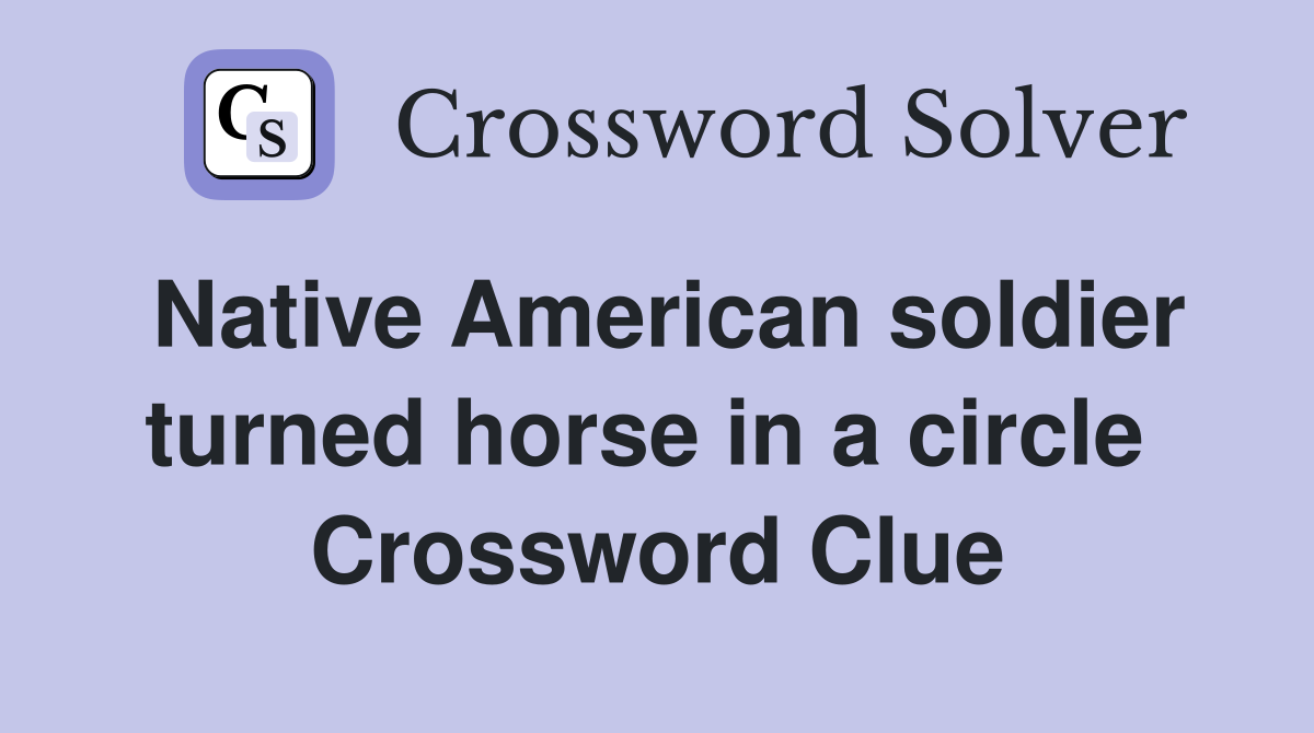 Native American soldier turned horse in a circle  Crossword Clue