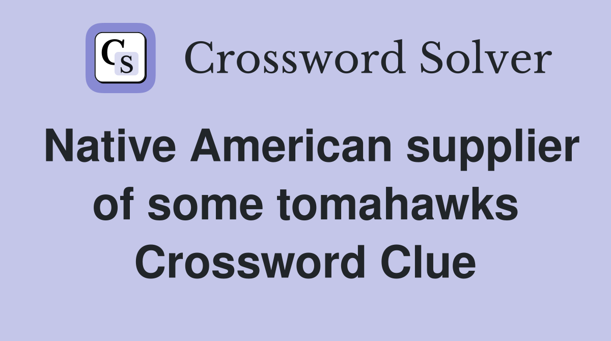 Native American supplier of some tomahawks Crossword Clue