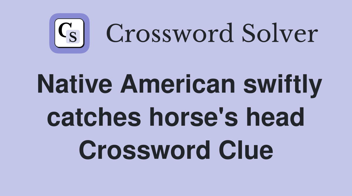 Native American swiftly catches horse's head Crossword Clue
