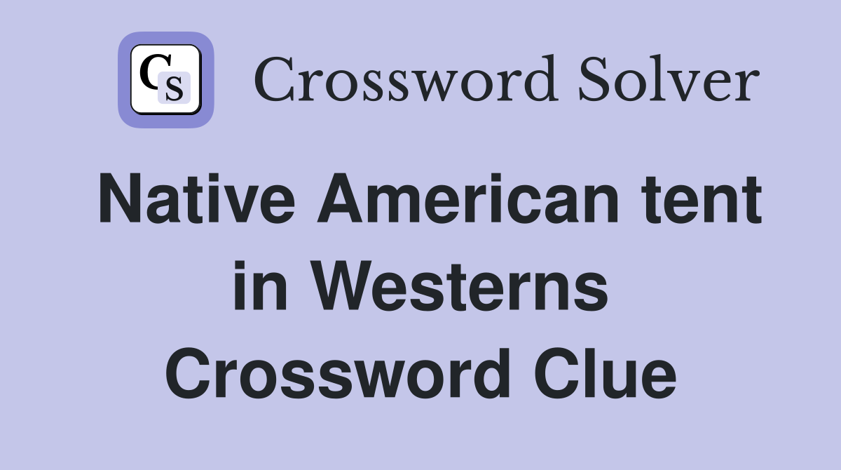 Native American tent in Westerns Crossword Clue