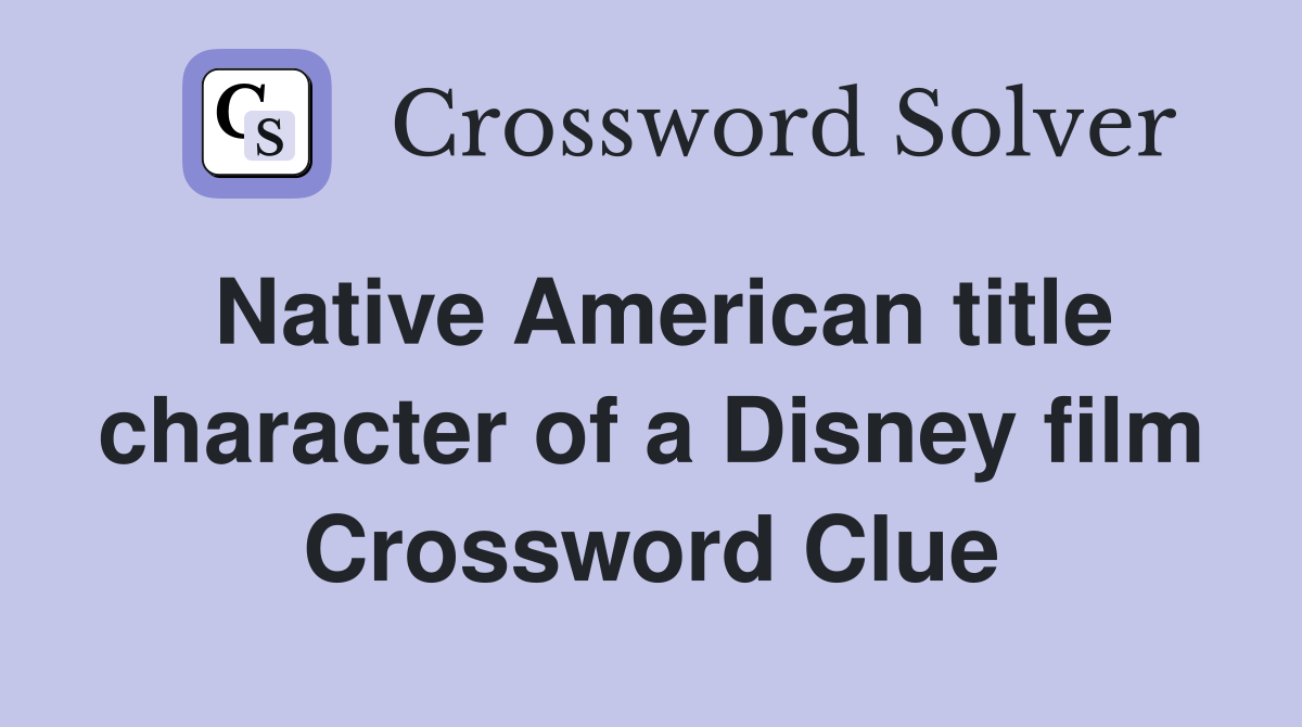 Native American title character of a Disney film Crossword Clue